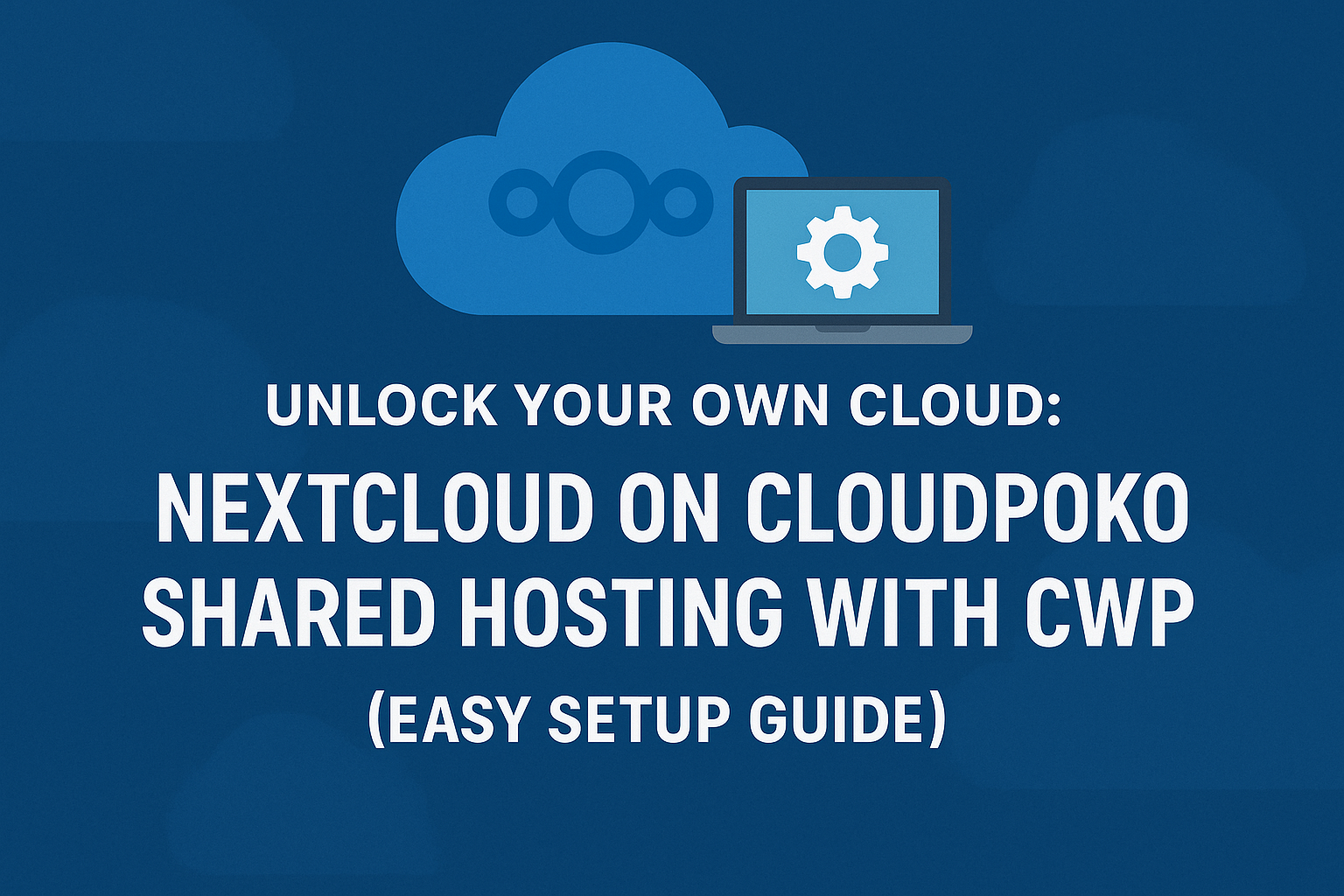 Unlock Your Own Cloud: Nextcloud on CLOUDPOKO Shared Hosting with CWP (Easy Setup Guide!)