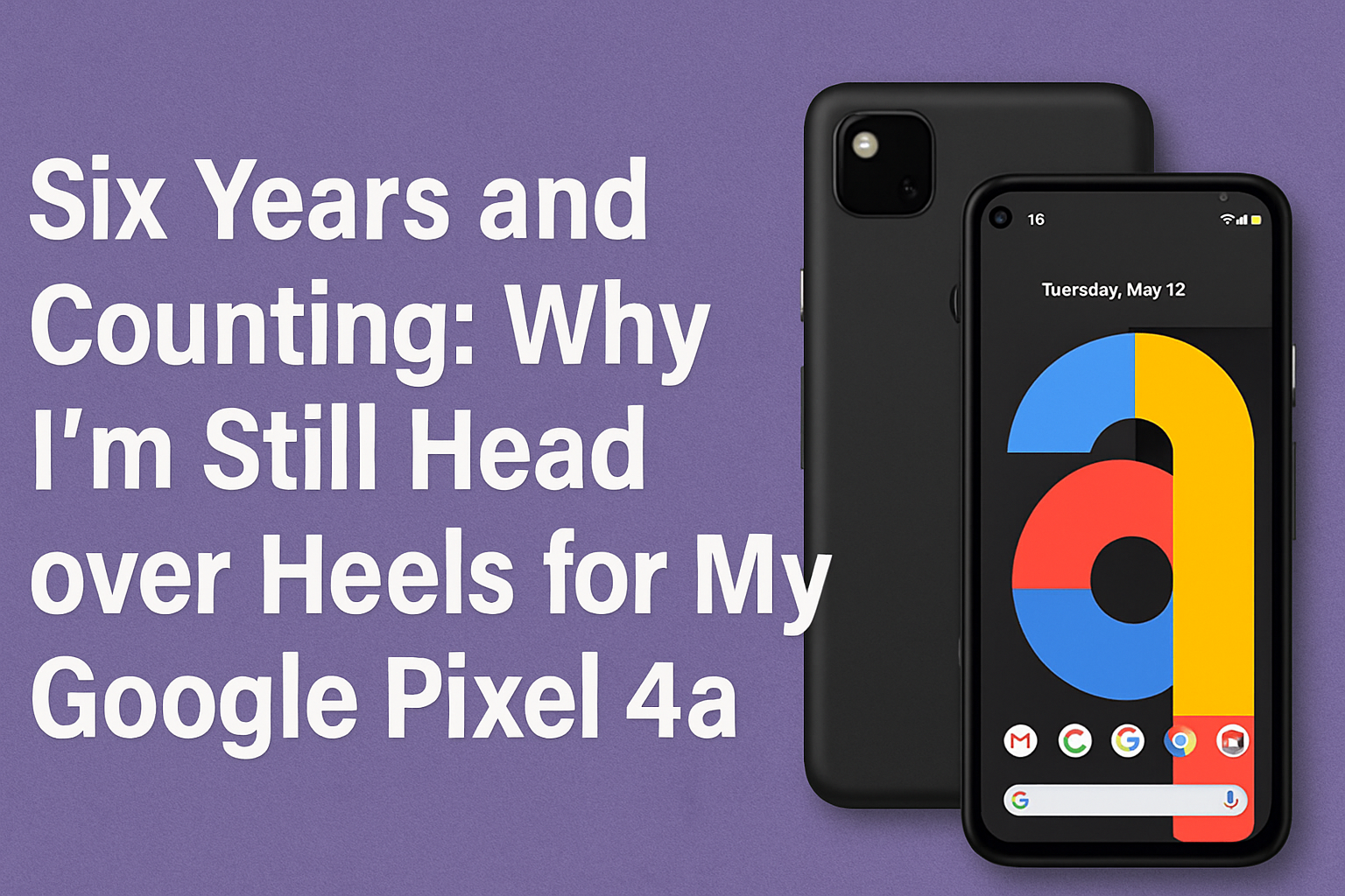 Six Years and Counting: Why I’m Still Head over Heels for My Google Pixel 4a